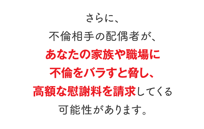 高額な慰謝料を請求してくる可能性があります。